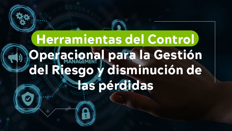 Herramientas del control Operacional para la Gestión del Riesgo y disminución de las pérdidas