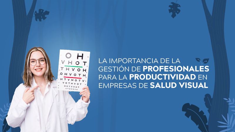 La importancia de la gestión de profesionales para la productividad en empresas de salud visual